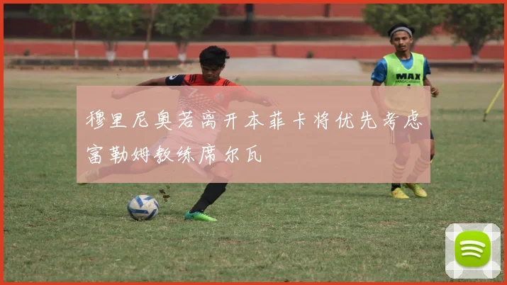 穆里尼奥若离开本菲卡将优先考虑富勒姆教练席尔瓦